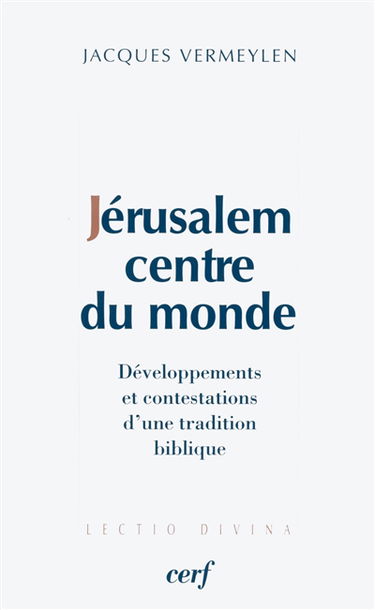 Jérusalem, centre du monde : développements et contestations d'une tradition biblique