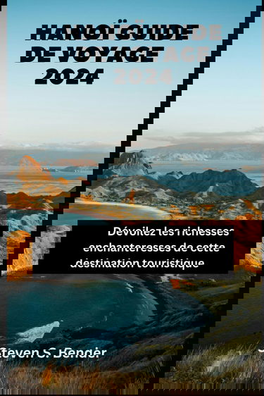 Hanoï Guide de voyage 2024: Dévoilez les richesses enchanteresses de cette destination touristique