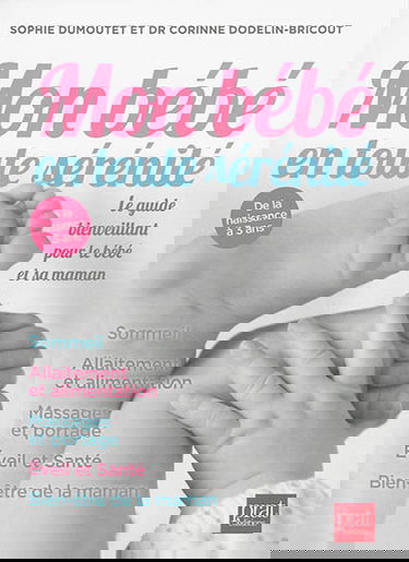 Mon bébé en toute sérénité : le guide bienveillant pour le bébé et sa maman : de la naissance à 3 ans