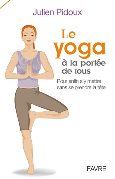 Le yoga à la portée de tous : pour enfin s'y mettre sans se prendre la tête