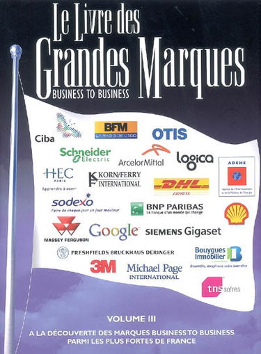 Le livre des grandes marques professionnelles : à la découverte des marques business to business parmi les plus fortes de France. Vol. 3