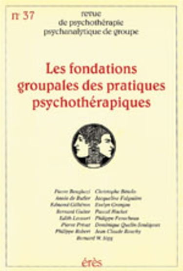 Revue de psychothérapie psychanalytique de groupe, n° 37. Les fondations groupales des pratiques psychothérapiques