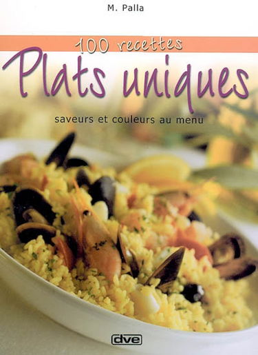 Plats uniques : 100 recettes : saveurs et couleurs au menu