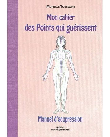 Mon cahier des points qui guérissent : manuel d'acupression