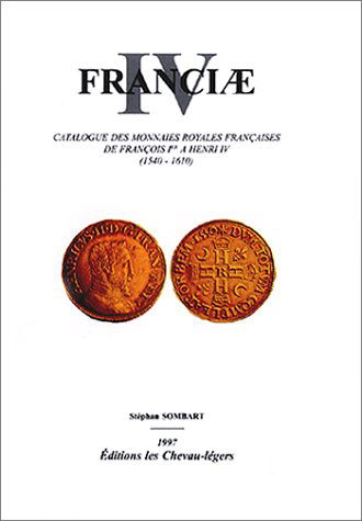 Franciae. Vol. 4. Catalogue des monnaies royales françaises de François Ier à Henri IV (1540-1610)