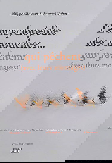 L'encyclopédie des mouches... qui pêchent : avec leurs montages : mouches sèches, émergentes, nymphes, mouches noyées, streamers