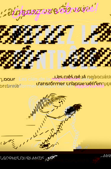 Changez votre vie! Prenez le contrôle: Les clés de la négociation pour transformer chaque défi en opportunité