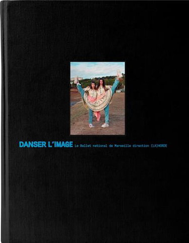 Couverture de Danser l'image : le Ballet national de Marseille, direction (La) Horde