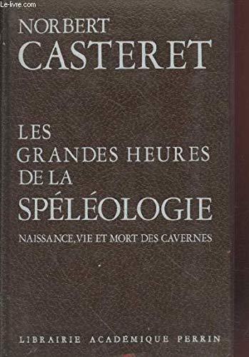 Couverture de LES GRANDES HEURES DE LA SPELEOLOGIE, NAISSANCE, VIE ET MORT DES CAVERNES