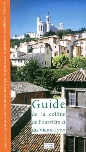 Guide de la colline de Fourvière et du vieux Lyon : sept circuits pédestres au coeur du site historique de Lyon