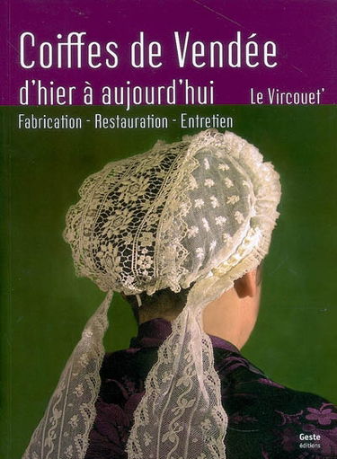 Coiffes de Vendée d'hier à aujourd'hui : fabrication, restauration, entretien