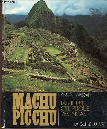 Couverture de MACHU PICCHU - FABULEUSE CITE PERDUE DES INCAS. LA GUILDE DU LIVRE LAUSANNE. [auteur : WAISBARD SIMONE] [éditeur : ROBERT LAFFONt] [année : 1974]