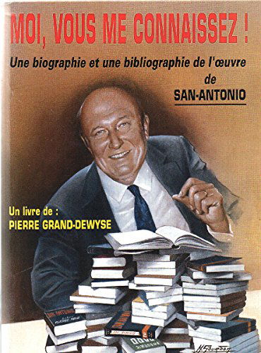 Moi, vous me connaissez ! : biographie et bibliographie de San-Antonio