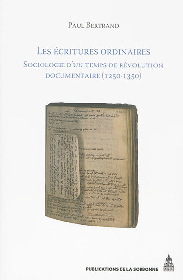 Couverture de Les écritures ordinaires : sociologie d'un temps de révolution documentaire : entre royaume de France et Empire, 1250-1350