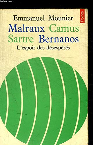 Malraux -Camus -Sartre -Bernanos , l' espoir des desesperes