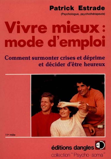 Vivre mieux, mode d'emploi : comment surmonter crises et déprime et décider d'être heureux