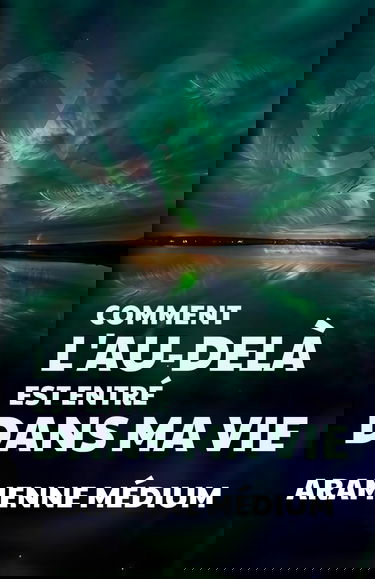 Comment l'Au-Delà est entré dans ma vie: À la rencontre de mon destin