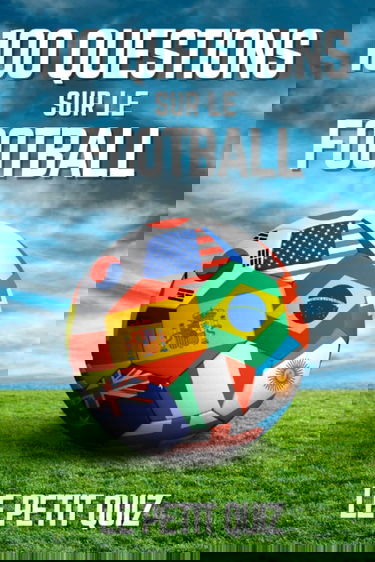 100 Questions Sur Le Football: Le petit quiz de foot pour les enfants et les adultes