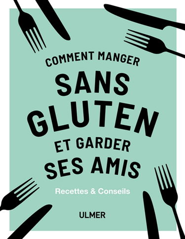 Comment manger sans gluten et garder ses amis : recettes & conseils