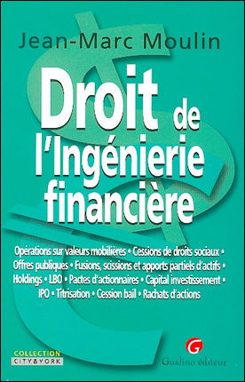 Droit de l'ingénierie financière : opérations sur valeurs mobilières, cessions de droits sociaux, offres publiques, fusions, scissions et apports partiels d'actifs, holdings, LBO, pactes d'actionnaires, capital d'investissement, IPO...