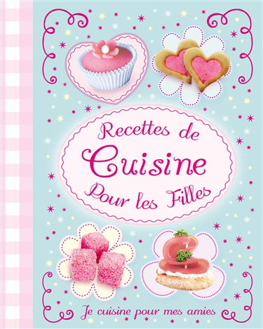Recettes de cuisine pour les filles : je cuisine pour mes amies