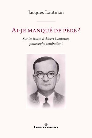 Ai-je manqué de père ? : sur les traces d'Albert Lautman, philosophe combattant