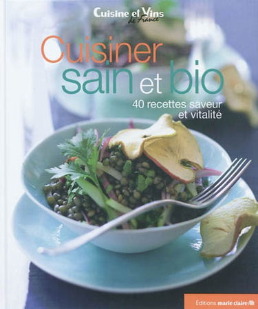 Cuisiner sain & bio : 40 recettes saveur et vitalité