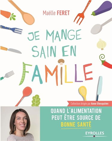 Je mange sain en famille ! : quand l'alimentation est source de bonne santé