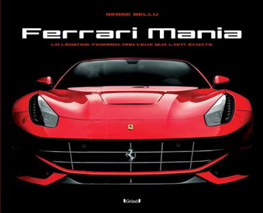 Ferrari mania : la légende Ferrari par ceux qui l'ont écrite