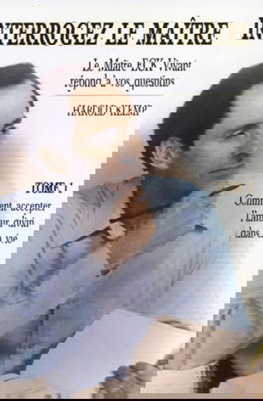 INTERROGEZ LE MAITRE LE MAITRE ECK VIVANT REPOND A VOS QUESTIONS HAROLD KLEMP COMMENT ACCEPTER L AMOUR DIVIN DANS SA VIE TOME 1