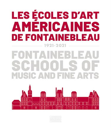 Les Ecoles d'art américaines de Fontainebleau : 1921-2021. Fontainebleau Schools of music and fine arts : 1921-2021