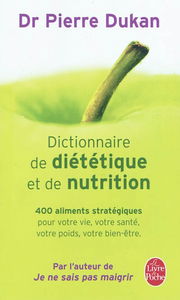 Dictionnaire de diététique et de nutrition : 400 aliments stratégiques pour votre vie, votre santé, votre poids, votre bien-être