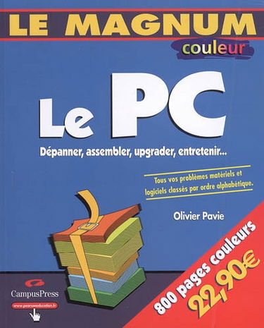 Le PC : dépanner, assembler, upgrader, entretenir... : tous vos problèmes matériels et logiciels classés par ordre alphabétique