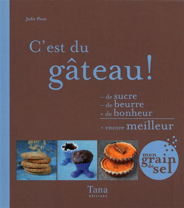 C'est du gâteau ! - de sucre, - de beurre, + de bonheur, = encore meilleur