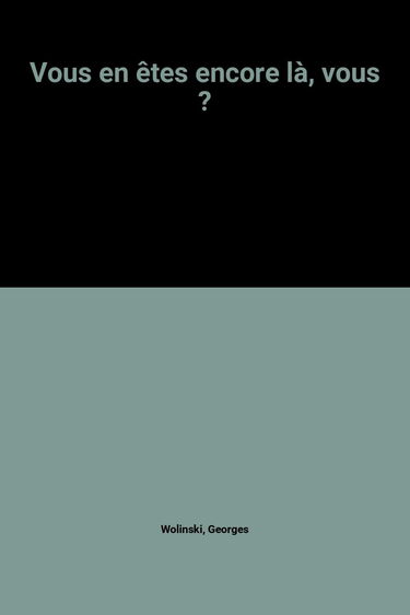 Vous en êtes encore là, vous ?