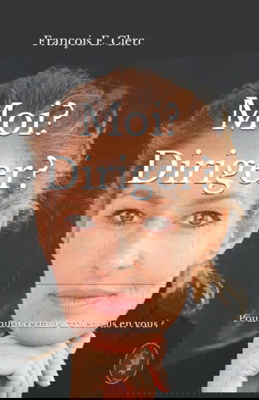 Moi ? Diriger ?: Pourquoi certains croient-ils en vous?