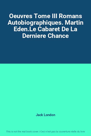 Couverture de Oeuvres Tome III Romans Autobiographiques. Martin Eden.Le Cabaret De La Derniere Chance par Jack London