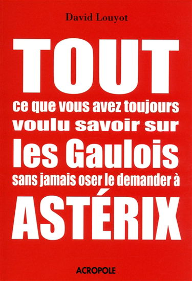 Tout ce que vous avez toujours voulu savoir sur les Gaulois sans jamais oser le demander à Astérix