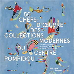 50 chefs-d'oeuvre des collections modernes du Centre Pompidou. 50 masterpieces from the Centre Pompidou modern collections