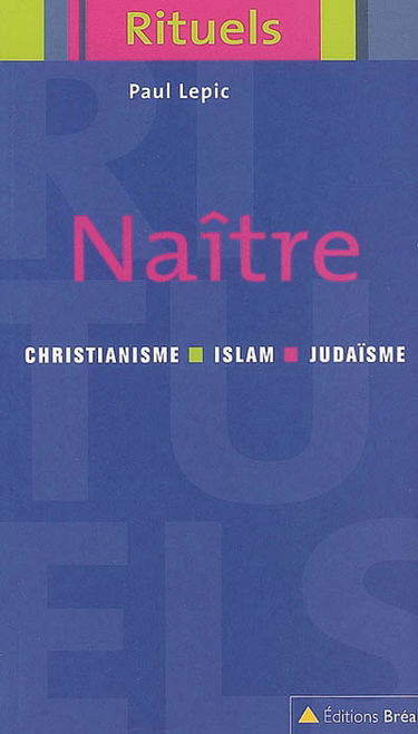 Naître : rituels de la naissance et de la petite enfance dans le judaïsme, le christianisme et l'islam