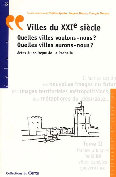 Couverture de Villes du XXIe siècle : quelles villes voulons-nous ? quelles villes aurons-nous ?. Vol. 2. Formes urbaines, mobilité, villes durables, gouvernance. actes du colloque de La Rochelle. Vol. 2. Formes urbaines, mobilité, villes durables, gouvernance