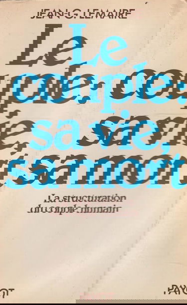 Le Couple : sa vie, sa mort - La structuration du couple humain