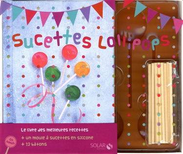 Sucettes Lollipops : le livre des meilleures recettes