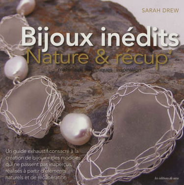 Bijoux inédits : nature & récup' : matériaux, techniques, inspiration