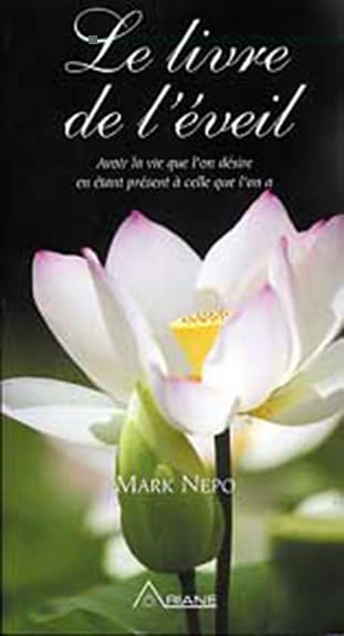 Le livre de l'éveil : avoir la vie que l'on désire en étant présent à celle que l'on a