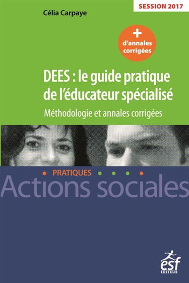 DEES, le guide pratique de l'éducateur spécialisé : méthodologie et annales corrigées