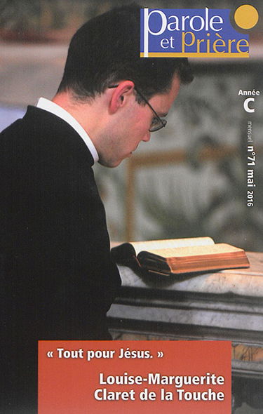 Parole et prière, n° 71. Tout pour Jésus : Louise-Marguerite Claret de la Touche