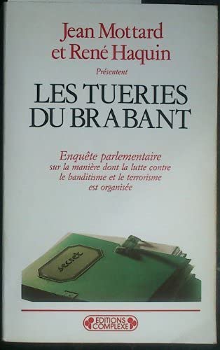 Les Tueries du Brabant : enquête parlementaire sur la manière dont la lutte contre le banditisme et le terrorisme est organisée