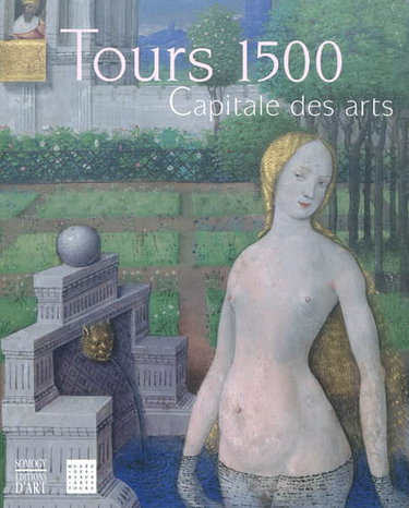 Couverture de Tours 1500 : capitale des arts : exposition, Tours, Musée des beaux-arts, du 17 mars 2012 au 17 juin 2012