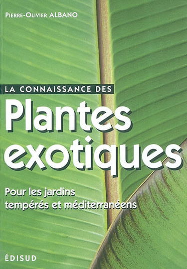 La connaissance des plantes exotiques : pour les jardins tempérés et méditerranéens : les principales espèces résistantes au gel pour recréer une ambiance exotique
